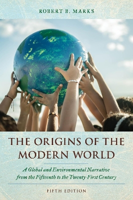 The Origins of the Modern World: A Global and Environmental Narrative from the Fifteenth to the Twenty-First Century by Robert B. Marks