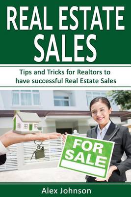 Real Estate Sales: Tips and Tricks for Realtors to Have Successful Real Estate Sales ( Generating Leads, Listings, Real Estate Sales, Real Estate Agent, Real Estate) ( Volume-2) by Alex Johnson
