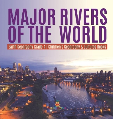 Major Rivers of the World Earth Geography Grade 4 Children's Geography & Cultures Books book