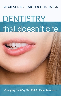 Dentistry That Doesn't Bite: Changing The Way You Think About Dentistry book