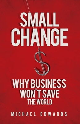 Small Change: Why Business Wont Save the World book