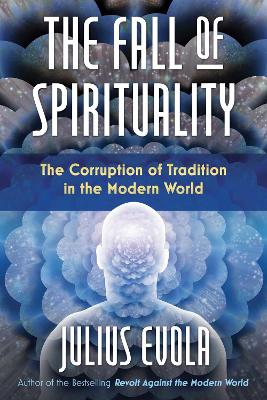 The Fall of Spirituality: The Corruption of Tradition in the Modern World book