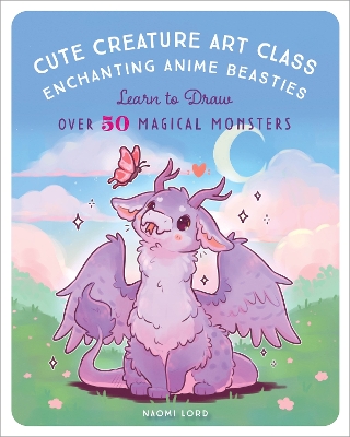 Cute Creature Art Class: Enchanting Anime Beasties - Learn to Draw over 50 Magical Monsters book