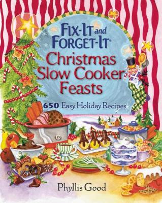 Fix-It and Forget-It Christmas Slow Cooker Feasts: 650 Easy Holiday Recipes by Phyllis Good