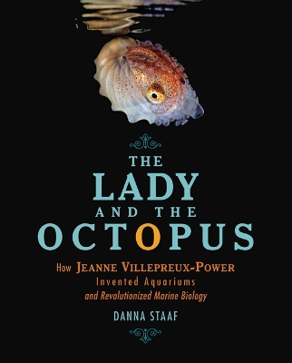 The Lady and the Octopus: How Jeanne Villepreux-Power Invented Aquariums and Revolutionized Marine Biology book