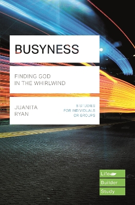 Busyness: Finding God in the Whirlwind (Lifebuilder Study Guides) by Juanita Ryan