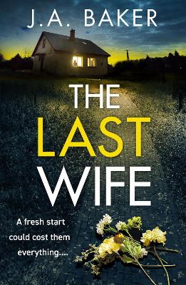 The Last Wife: The completely addictive psychological thriller from the bestselling author of Local Girl Missing, J.A. Baker book