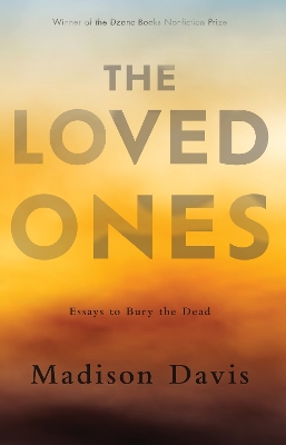 The Loved Ones: Essays to Bury the Dead book