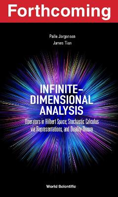 Infinite-dimensional Analysis: Operators In Hilbert Space; Stochastic Calculus Via Representations, And Duality Theory book