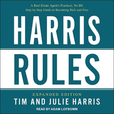 Harris Rules: A Real Estate Agent's Practical, No-Bs, Step-By-Step Guide to Becoming Rich and Free by Tim Harris