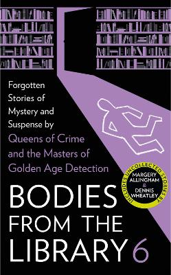 Bodies from the Library 6: Forgotten Stories of Mystery and Suspense by the Masters of the Golden Age of Detection book