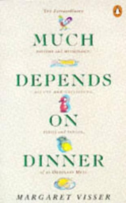 Much Depends on Dinner: The Extraordinary History and Mythology, Allure and Obsessions, Perils and Taboos of an Ordinary Meal by Margaret Visser