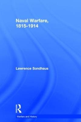 Naval Warfare, 1815-1914 by Lawrence Sondhaus