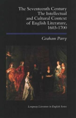 The The Seventeenth Century: Intellectual and Cultural Context of English Literature, 1603-1700 by Graham Parry