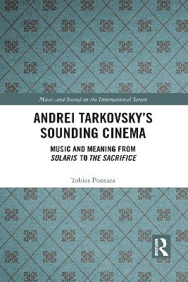 Andrei Tarkovsky's Sounding Cinema: Music and Meaning from Solaris to The Sacrifice by Tobias Pontara