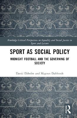 Sport as Social Policy: Midnight Football and the Governing of Society by David Ekholm