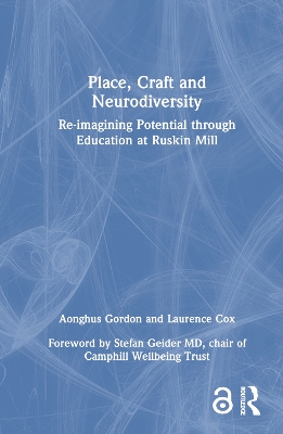 Place, Craft and Neurodiversity: Re-imagining Potential through Education at Ruskin Mill by Aonghus Gordon