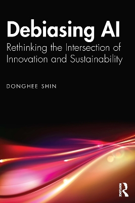 Debiasing AI: Rethinking the Intersection of Innovation and Sustainability by Donghee Shin