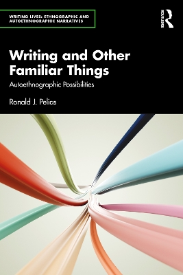 Writing and Other Familiar Things: Autoethnographic Possibilities by Ronald J. Pelias