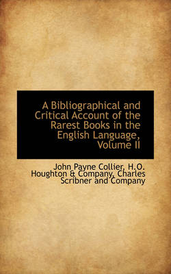 A Bibliographical and Critical Account of the Rarest Books in the English Language, Volume II by John Payne Collier