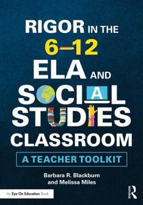 Rigor in the 6–12 ELA and Social Studies Classroom: A Teacher Toolkit by Barbara R. Blackburn