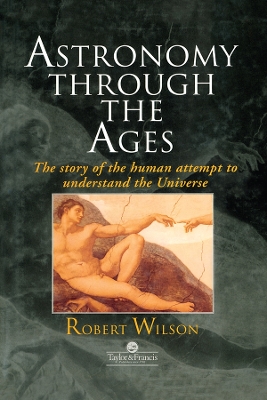 Astronomy Through the Ages: The Story Of The Human Attempt To Understand The Universe by Sir Robert Wilson