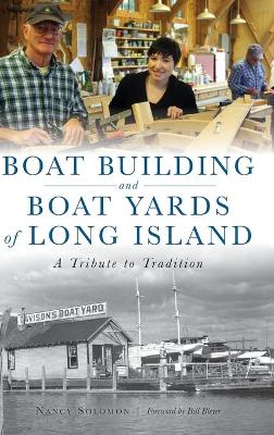 Boat Building and Boat Yards of Long Island: A Tribute to Tradition by Nancy Solomon