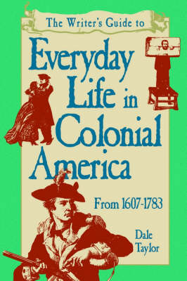 Writer's Guide to Everyday Life in Colonial America, 1607-1783 book