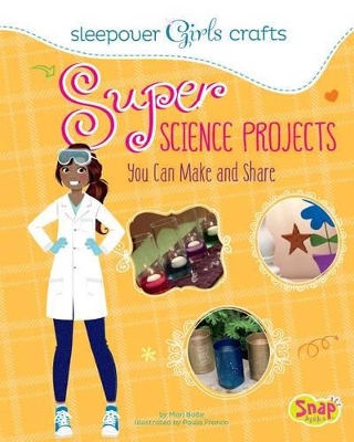 Super Science Projects You Can Make and Share by Mari Bolte