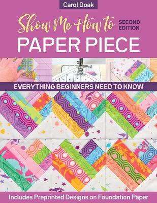 Show Me How to Paper Piece (Second Edition): Everything Beginners Need to Know; Includes Preprinted Designs on Foundation Paper book