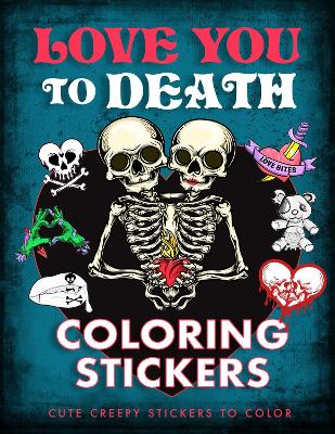 Love You to Death Coloring Stickers: Cute Creepy Stickers to Color book