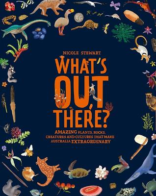 What’s Out There?: Amazing plants, rocks, creatures and cultures that make Australia extraordinary book