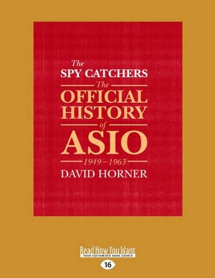 The The Spy Catchers: The Official History of Asio, 1949-1963 by David Horner