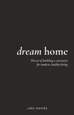Dream Home: The art of building a sanctuary for modern, healthy living book