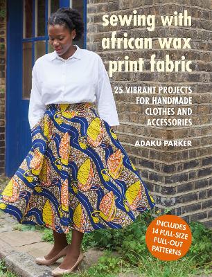 Sewing with African Wax Print Fabric: 25 Vibrant Projects for Handmade Clothes and Accessories book