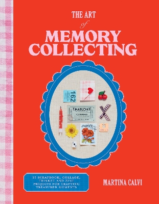 The Art of Memory Collecting: 15 Scrapbook, Collage, Trinket and Zine Projects For Crafting Treasured Moments book