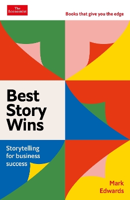 Best Story Wins: Storytelling for business success: An Economist Edge book book