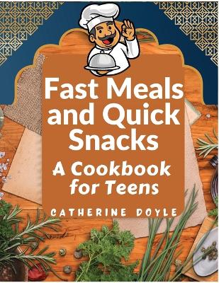 Fast Meals and Quick Snacks: A Cookbook for Teens book