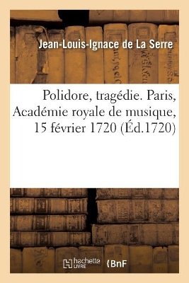 Polidore, Trag�die. Paris, Acad�mie Royale de Musique, 15 F�vrier 1720 book