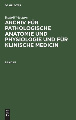 Rudolf Virchow: Archiv Für Pathologische Anatomie Und Physiologie Und Für Klinische Medicin. Band 67 book