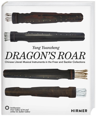 The Dragon's Roar: Chinese Literati Musical Intruments in the Freer and Sackler Collections book