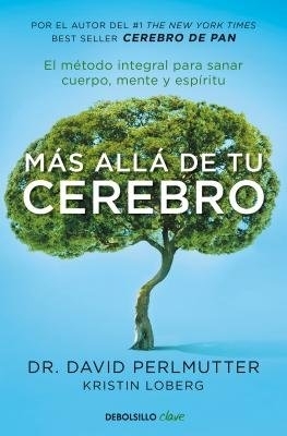 The Más allá de tu cerebro: El método integral para sanar mente, cuerpo y espíritu / The Grain Brain Whole Life Plan by David Perlmutter