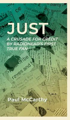 Just: A crusade for credit by Radiohead's first true fan by Paul McCarthy