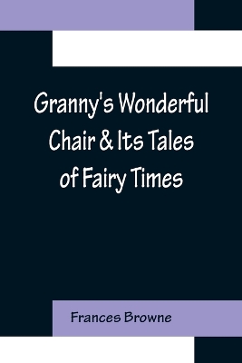 Granny's Wonderful Chair & Its Tales of Fairy Times by Frances Browne