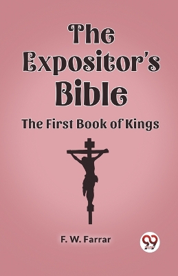 The Expositor's Bible The First Book of Kings by F W Farrar