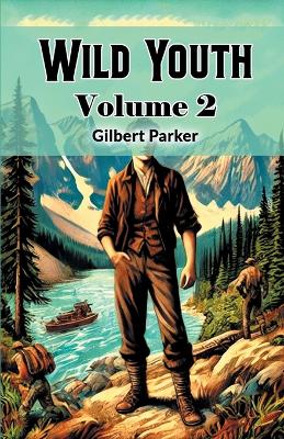 Wild Youth Volume 2 by Gilbert Parker