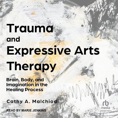 Trauma and Expressive Arts Therapy: Brain, Body, and Imagination in the Healing Process book