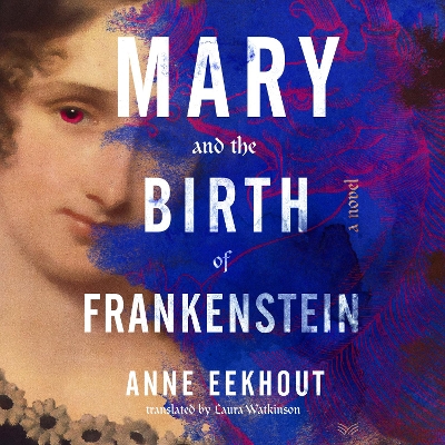 Mary and the Birth of Frankenstein: A Novel by Anne Eekhout