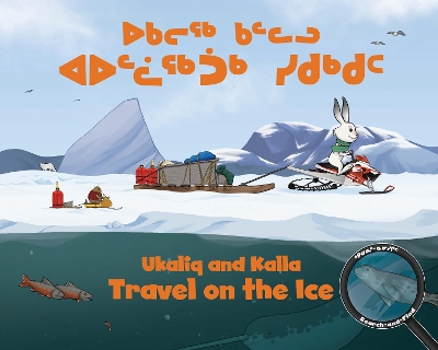 Ukaliq and Kalla Travel on the Ice: Bilingual Inuktitut and English Edition book