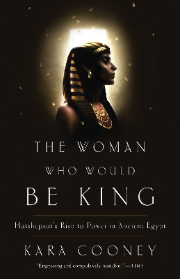 The The Woman Who Would Be King: Hatshepsut's Rise to Power in Ancient Egypt by Kara Cooney